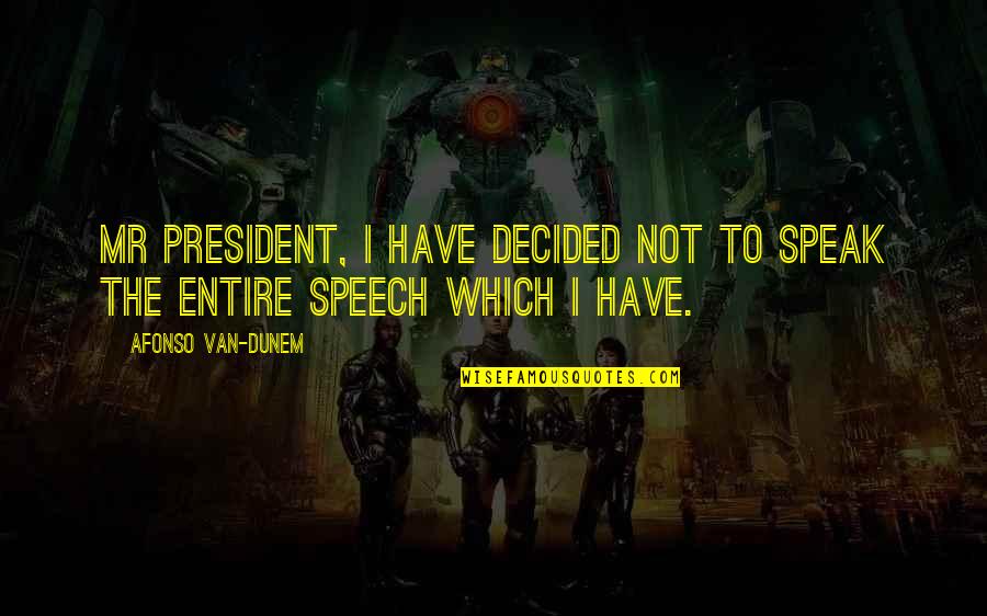 Speak The Speech Quotes By Afonso Van-Dunem: Mr President, I have decided not to speak