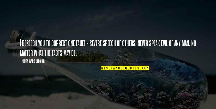 Speak The Speech Quotes By Henry Ward Beecher: I beseech you to correct one fault -