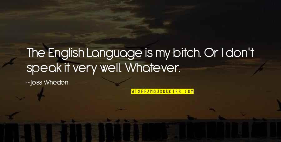 Speak The Speech Quotes By Joss Whedon: The English Language is my bitch. Or I