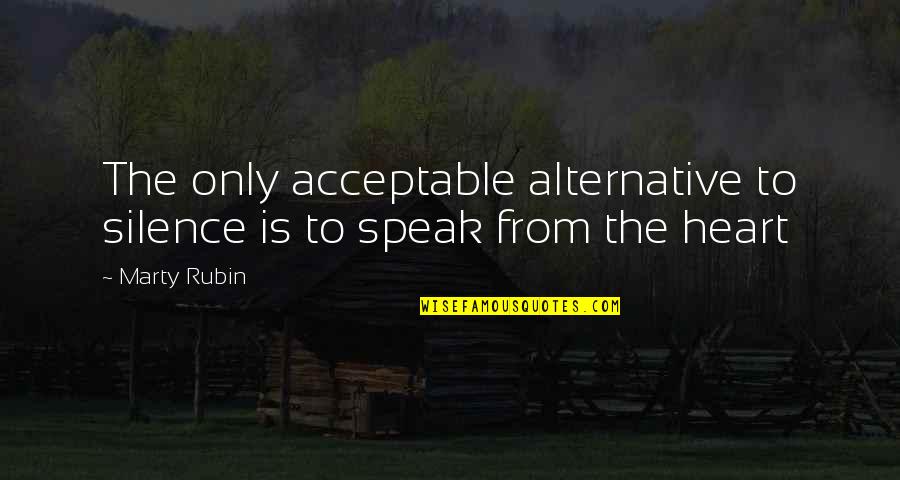 Speak The Speech Quotes By Marty Rubin: The only acceptable alternative to silence is to