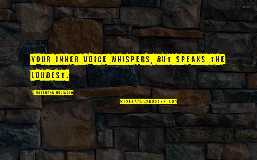 Speak The Speech Quotes By Matshona Dhliwayo: Your inner voice whispers, but speaks the loudest.