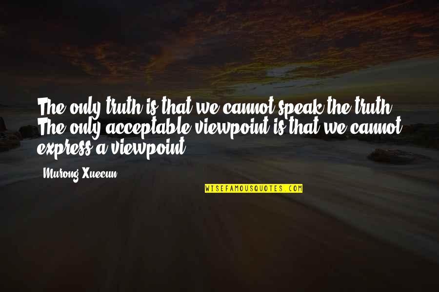 Speak The Speech Quotes By Murong Xuecun: The only truth is that we cannot speak
