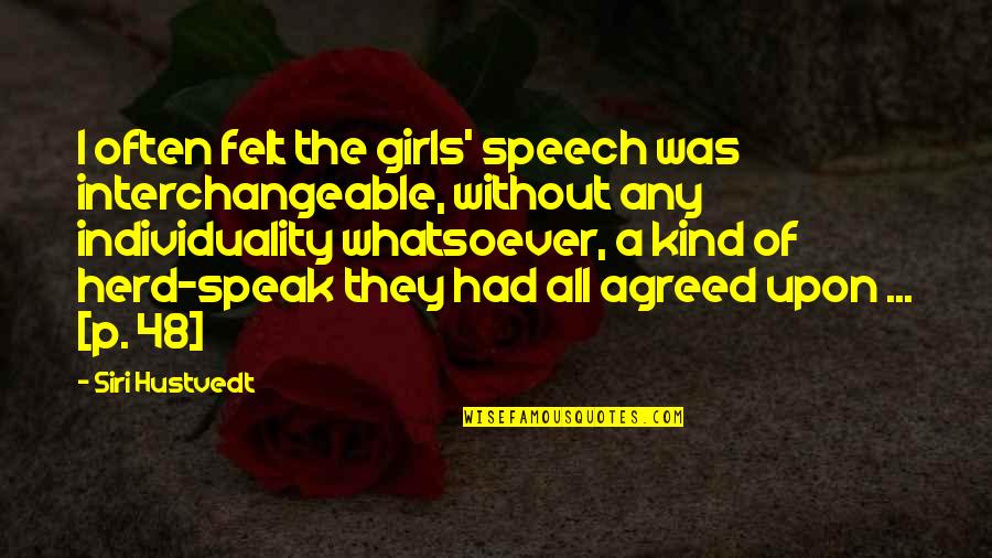 Speak The Speech Quotes By Siri Hustvedt: I often felt the girls' speech was interchangeable,