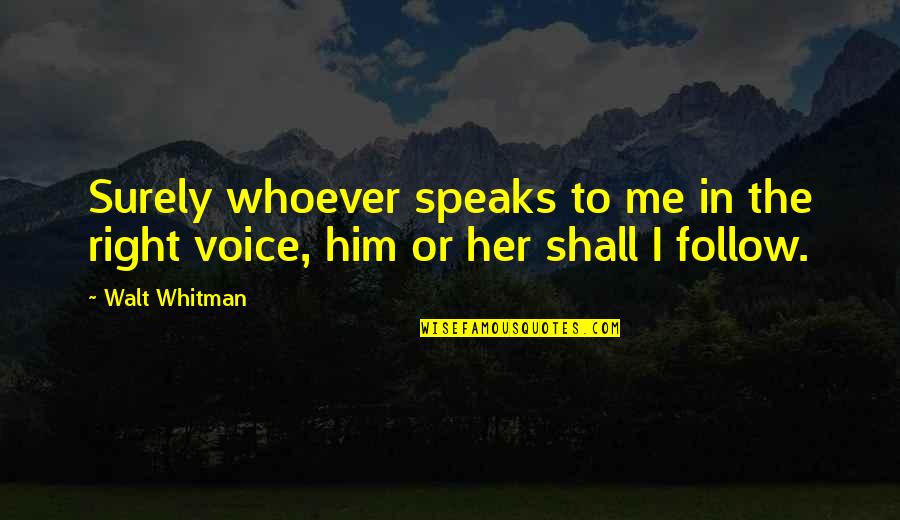 Speak The Speech Quotes By Walt Whitman: Surely whoever speaks to me in the right