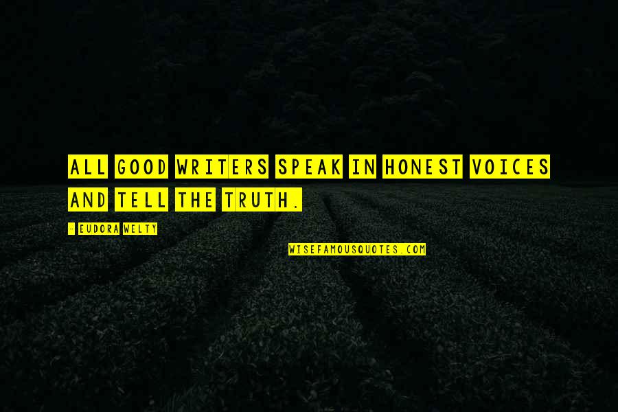 Speak The Truth Quotes By Eudora Welty: All good writers speak in honest voices and Speak The Truth Quotes By Eudora Welty: All good writers speak in honest voices and