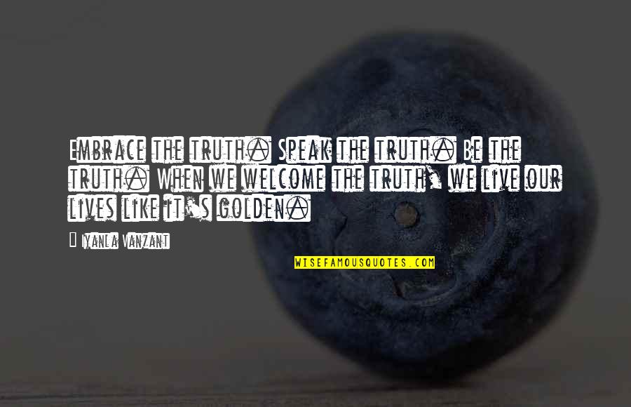Speak The Truth Quotes By Iyanla Vanzant: Embrace the truth. Speak the truth. Be the Speak The Truth Quotes By Iyanla Vanzant: Embrace the truth. Speak the truth. Be the