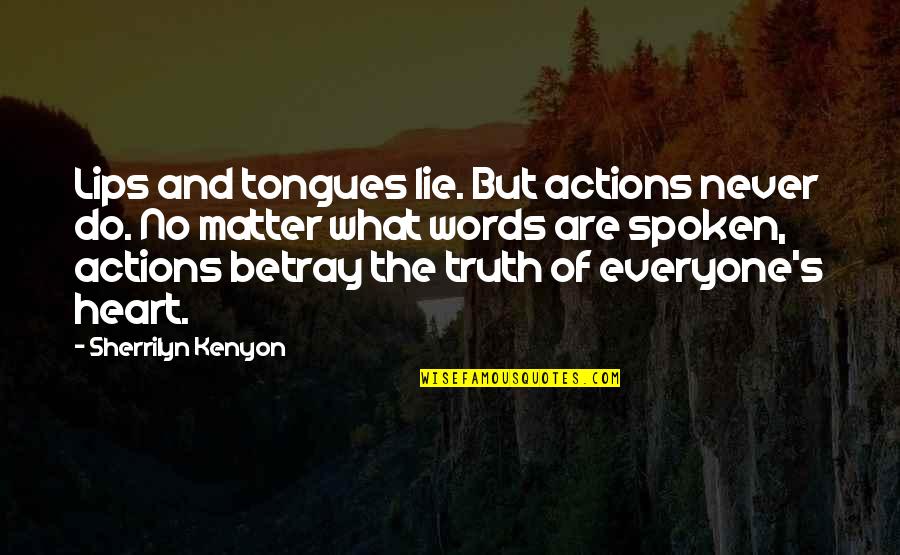 Speak The Truth Quotes By Sherrilyn Kenyon: Lips and tongues lie. But actions never do. Speak The Truth Quotes By Sherrilyn Kenyon: Lips and tongues lie. But actions never do.