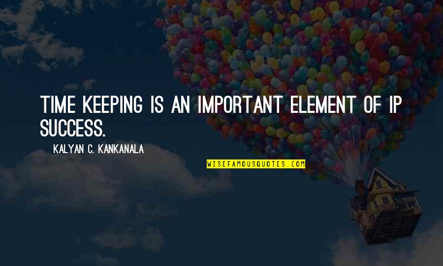 Speak Themes Quotes By Kalyan C. Kankanala: Time Keeping is an important element of IP Speak Themes Quotes By Kalyan C. Kankanala: Time Keeping is an important element of IP