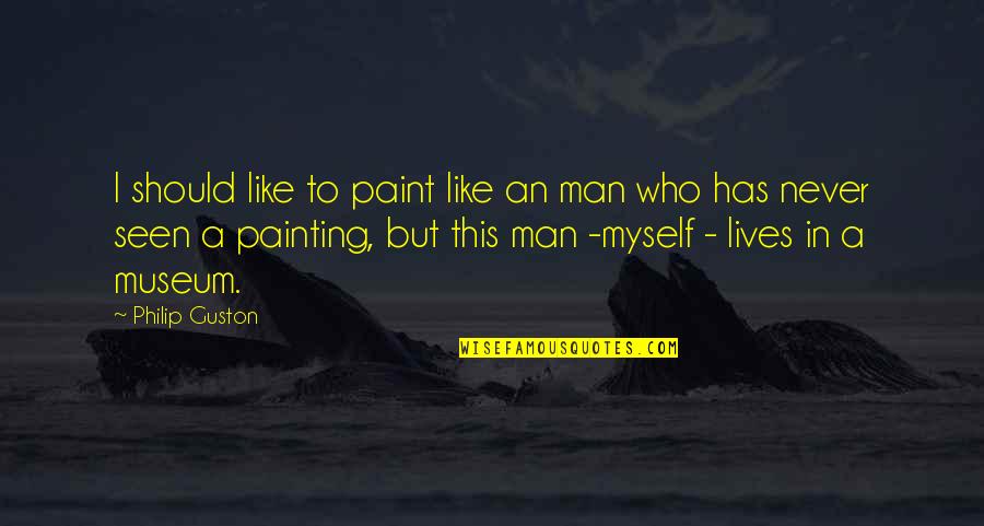 Speak Themes Quotes By Philip Guston: I should like to paint like an man Speak Themes Quotes By Philip Guston: I should like to paint like an man