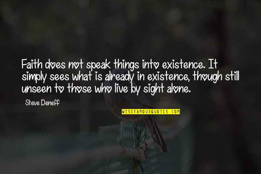 Speak Things Into Existence Quotes By Steve Deneff: Faith does not speak things into existence. It