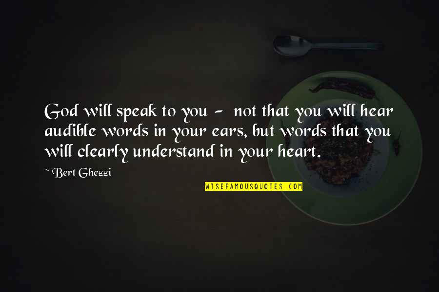 Speak To Your Heart Quotes By Bert Ghezzi: God will speak to you - not that