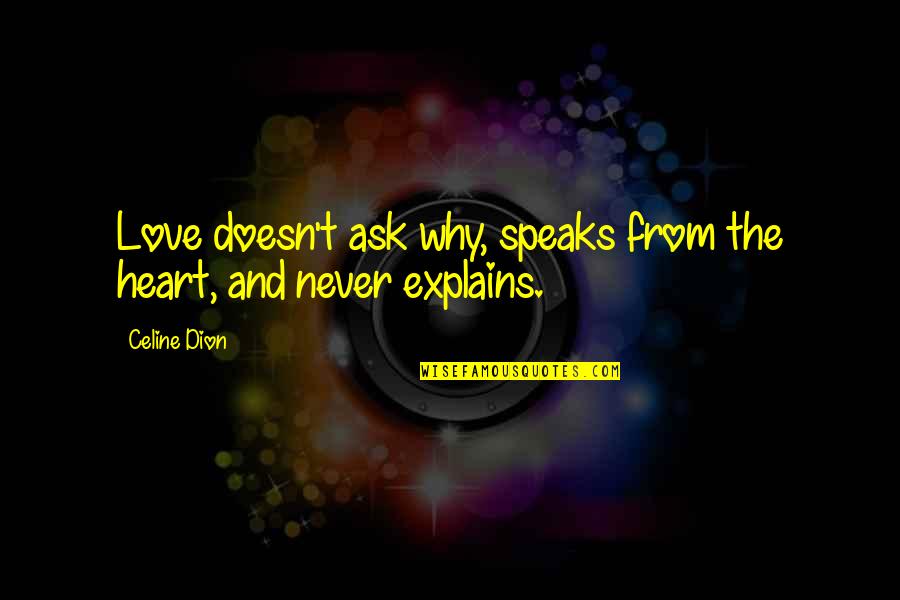 Speak To Your Heart Quotes By Celine Dion: Love doesn't ask why, speaks from the heart,