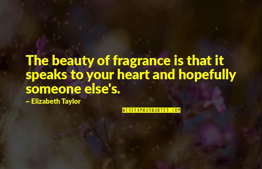 Speak To Your Heart Quotes By Elizabeth Taylor: The beauty of fragrance is that it speaks