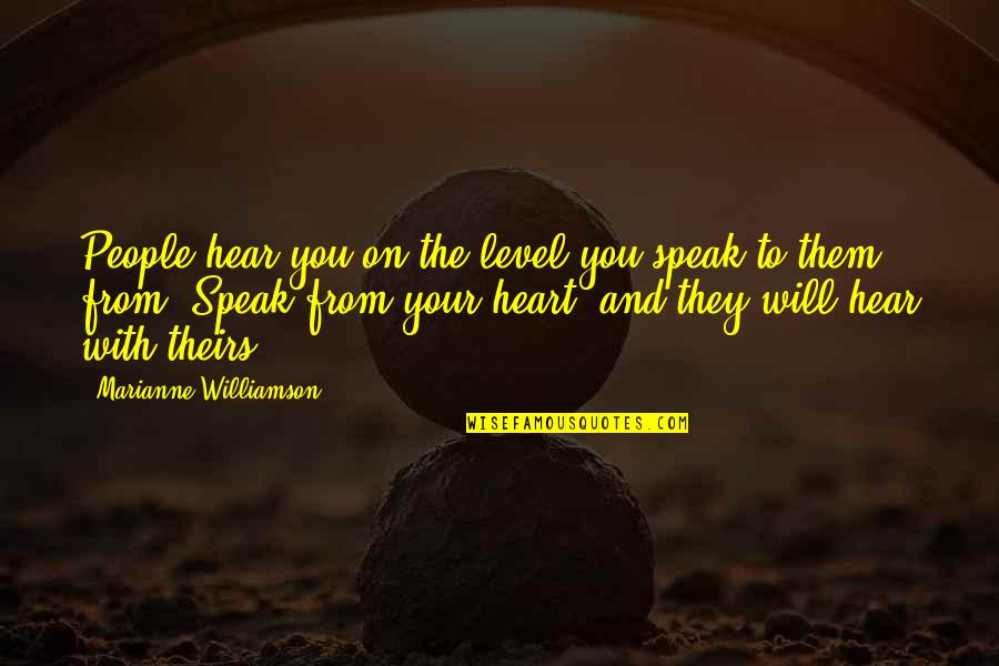 Speak To Your Heart Quotes By Marianne Williamson: People hear you on the level you speak