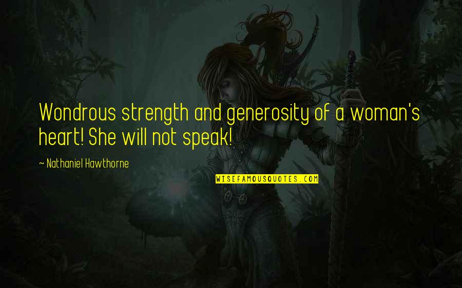 Speak To Your Heart Quotes By Nathaniel Hawthorne: Wondrous strength and generosity of a woman's heart!