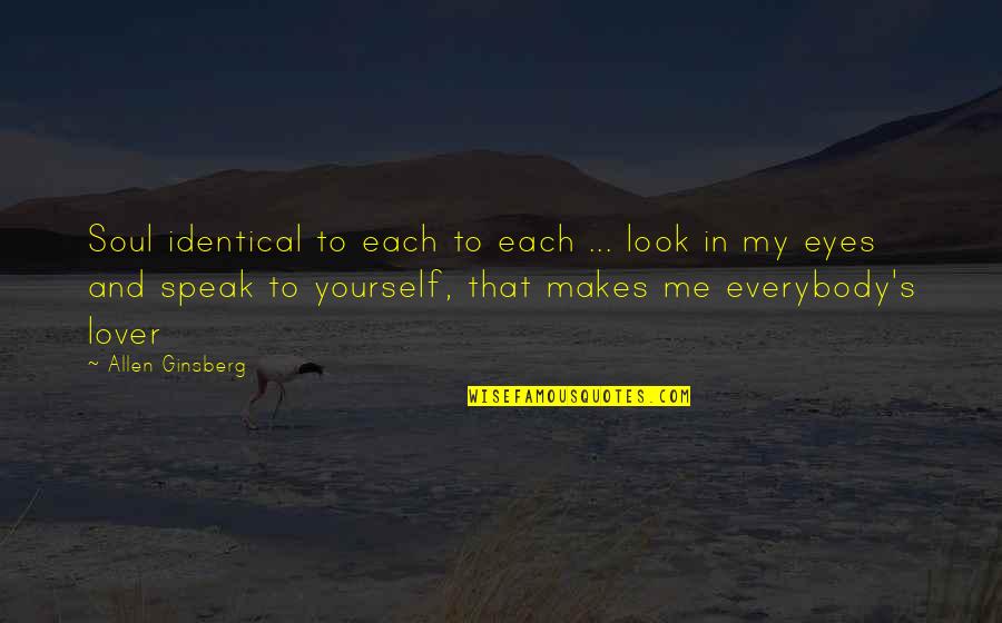Speak To Your Soul Quotes By Allen Ginsberg: Soul identical to each to each ... look