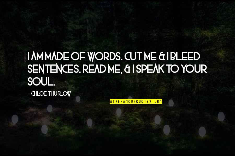 Speak To Your Soul Quotes By Chloe Thurlow: I am made of words. Cut me &