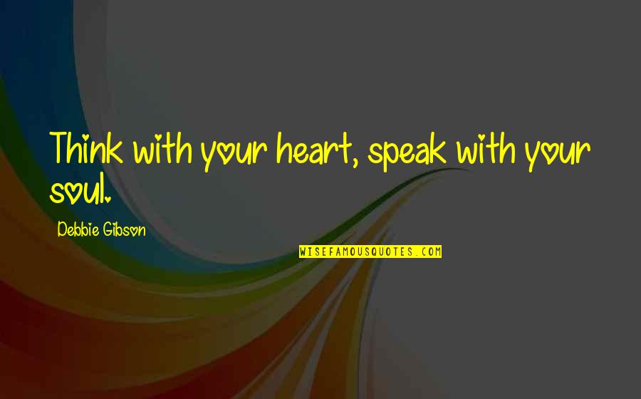 Speak To Your Soul Quotes By Debbie Gibson: Think with your heart, speak with your soul.