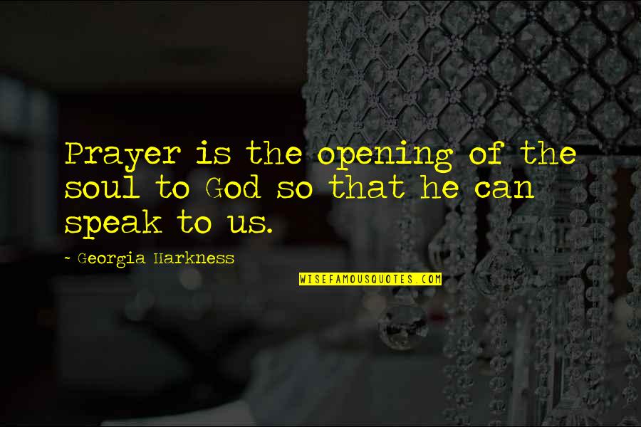 Speak To Your Soul Quotes By Georgia Harkness: Prayer is the opening of the soul to