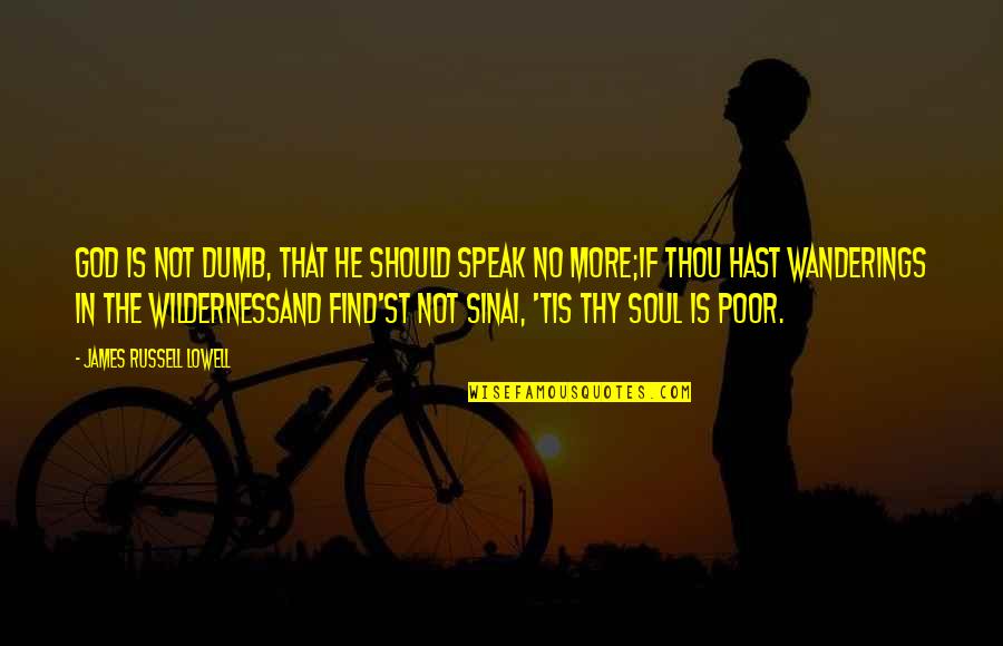 Speak To Your Soul Quotes By James Russell Lowell: God is not dumb, that he should speak