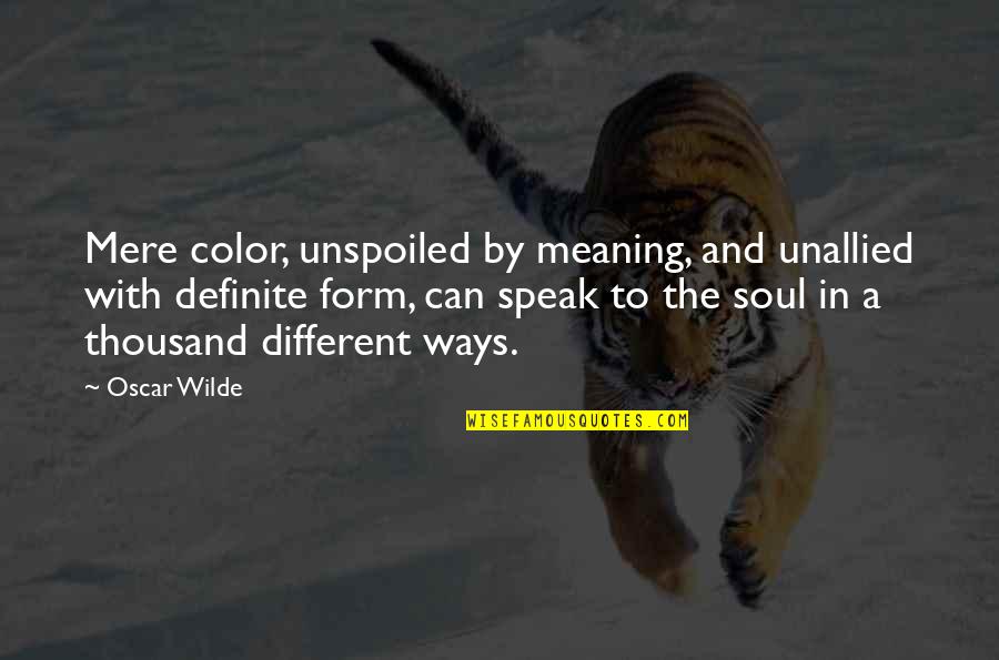 Speak To Your Soul Quotes By Oscar Wilde: Mere color, unspoiled by meaning, and unallied with