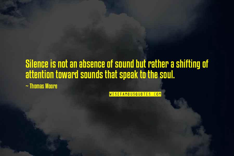 Speak To Your Soul Quotes By Thomas Moore: Silence is not an absence of sound but