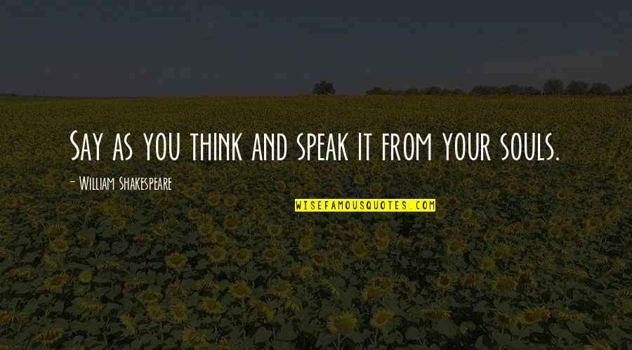 Speak To Your Soul Quotes By William Shakespeare: Say as you think and speak it from