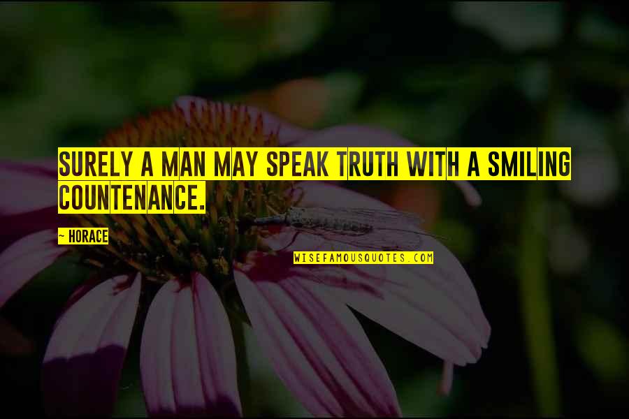 Speak Truth Quotes By Horace: Surely a Man may speak Truth with a