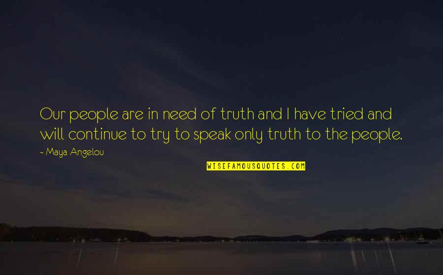Speak Truth Quotes By Maya Angelou: Our people are in need of truth and Speak Truth Quotes By Maya Angelou: Our people are in need of truth and