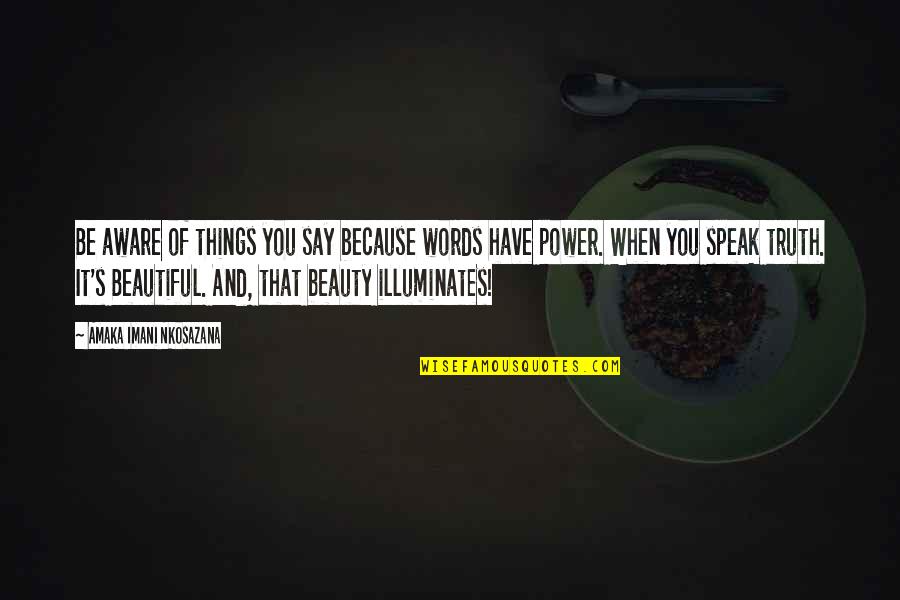 Speak Truth To Power Quotes By Amaka Imani Nkosazana: Be aware of things you say because words Speak Truth To Power Quotes By Amaka Imani Nkosazana: Be aware of things you say because words