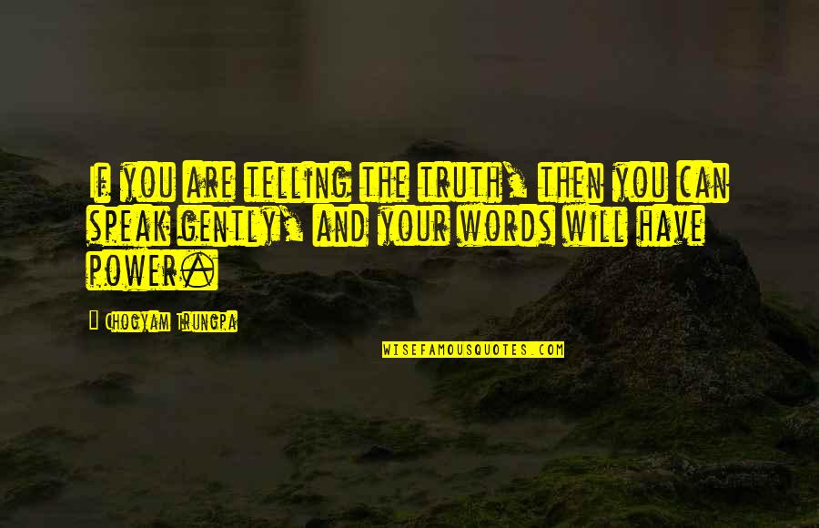 Speak Truth To Power Quotes By Chogyam Trungpa: If you are telling the truth, then you Speak Truth To Power Quotes By Chogyam Trungpa: If you are telling the truth, then you