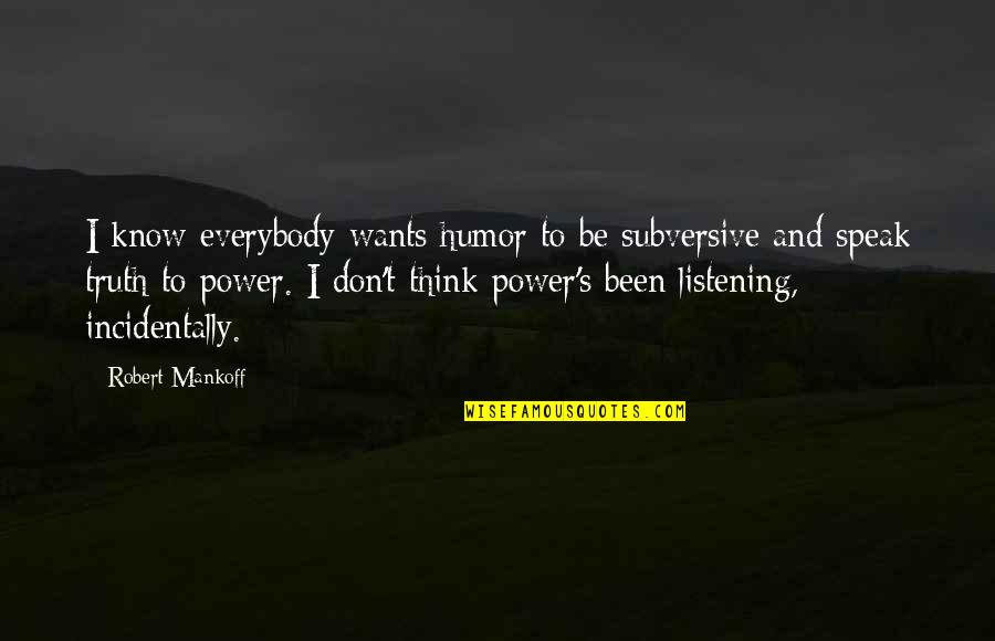Speak Truth To Power Quotes By Robert Mankoff: I know everybody wants humor to be subversive Speak Truth To Power Quotes By Robert Mankoff: I know everybody wants humor to be subversive