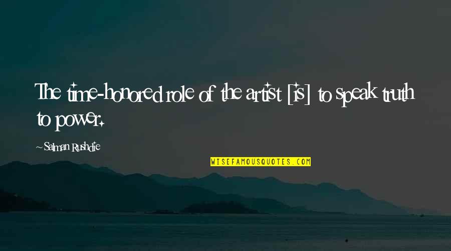 Speak Truth To Power Quotes By Salman Rushdie: The time-honored role of the artist [is] to