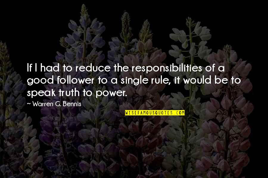 Speak Truth To Power Quotes By Warren G. Bennis: If I had to reduce the responsibilities of Speak Truth To Power Quotes By Warren G. Bennis: If I had to reduce the responsibilities of