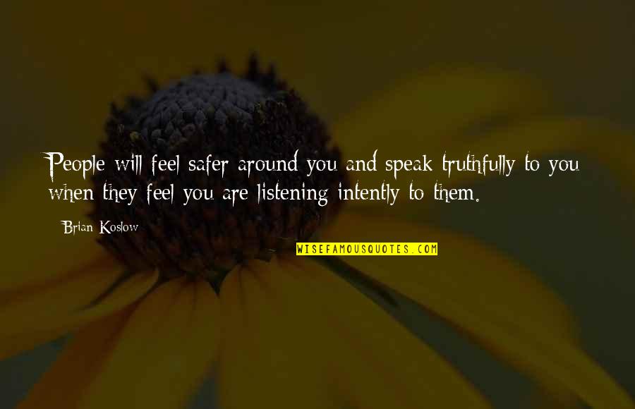 Speak Truthfully Quotes By Brian Koslow: People will feel safer around you and speak Speak Truthfully Quotes By Brian Koslow: People will feel safer around you and speak