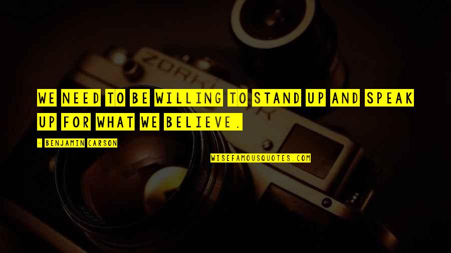 Speak Up For What You Believe In Quotes By Benjamin Carson: We need to be willing to stand up