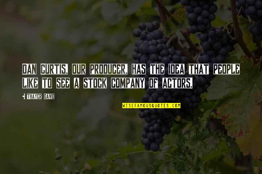 Speak Up For What You Believe In Quotes By Thayer David: Dan Curtis, our producer, has the idea that