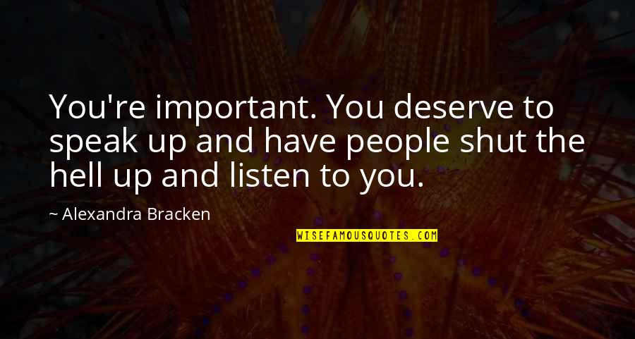 Speak Up Quotes By Alexandra Bracken: You're important. You deserve to speak up and Speak Up Quotes By Alexandra Bracken: You're important. You deserve to speak up and