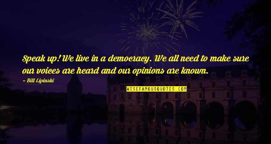 Speak Up Quotes By Bill Lipinski: Speak up! We live in a democracy. We Speak Up Quotes By Bill Lipinski: Speak up! We live in a democracy. We