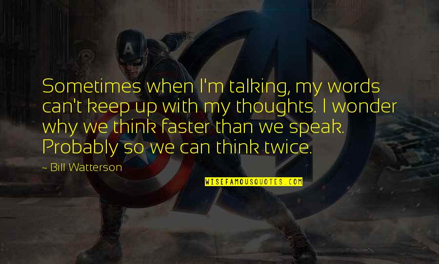 Speak Up Quotes By Bill Watterson: Sometimes when I'm talking, my words can't keep Speak Up Quotes By Bill Watterson: Sometimes when I'm talking, my words can't keep