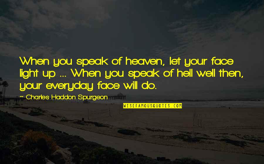 Speak Up Quotes By Charles Haddon Spurgeon: When you speak of heaven, let your face