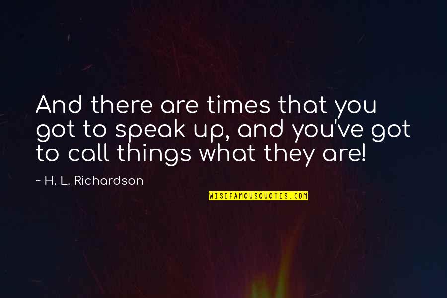 Speak Up Quotes By H. L. Richardson: And there are times that you got to