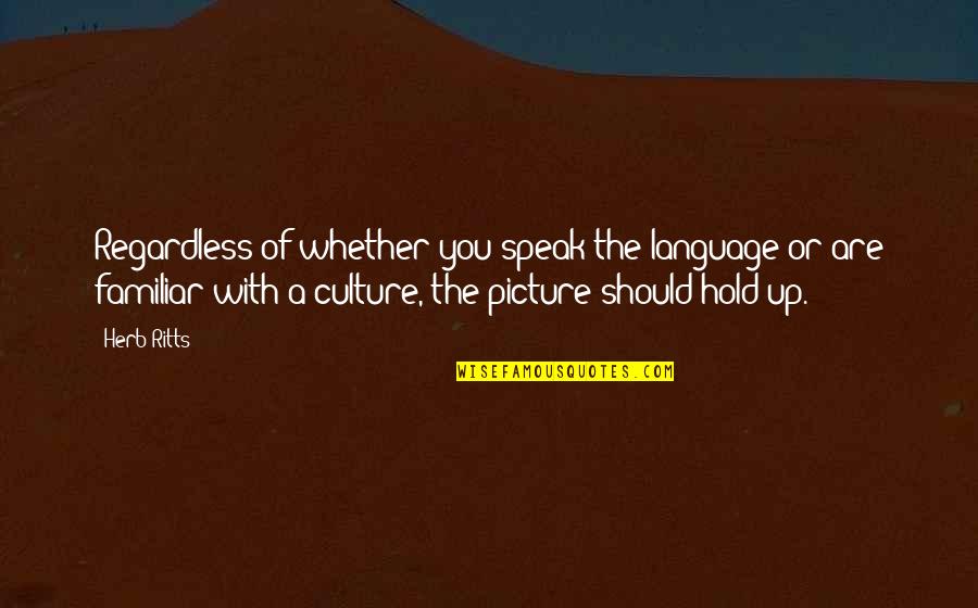 Speak Up Quotes By Herb Ritts: Regardless of whether you speak the language or Speak Up Quotes By Herb Ritts: Regardless of whether you speak the language or