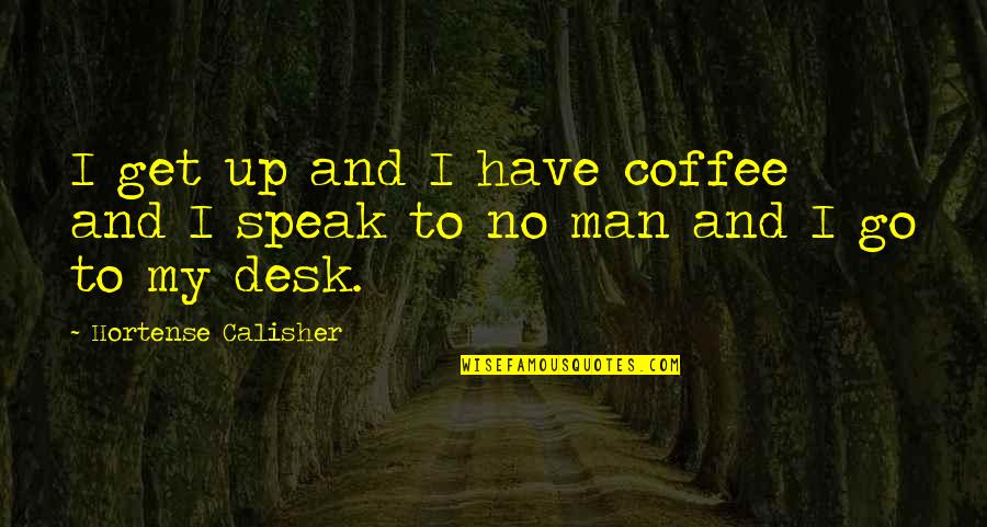 Speak Up Quotes By Hortense Calisher: I get up and I have coffee and Speak Up Quotes By Hortense Calisher: I get up and I have coffee and