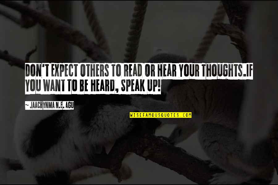 Speak Up Quotes By Jaachynma N.E. Agu: Don't Expect Others To Read Or Hear your Speak Up Quotes By Jaachynma N.E. Agu: Don't Expect Others To Read Or Hear your