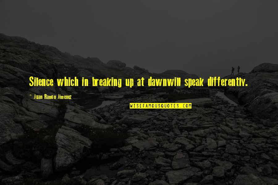 Speak Up Quotes By Juan Ramon Jimenez: Silence which in breaking up at dawnwill speak