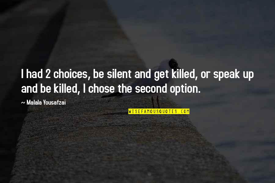 Speak Up Quotes By Malala Yousafzai: I had 2 choices, be silent and get Speak Up Quotes By Malala Yousafzai: I had 2 choices, be silent and get