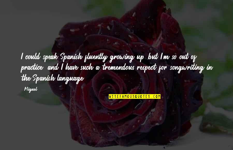 Speak Up Quotes By Miguel: I could speak Spanish fluently growing up, but Speak Up Quotes By Miguel: I could speak Spanish fluently growing up, but