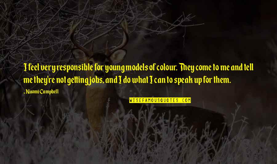 Speak Up Quotes By Naomi Campbell: I feel very responsible for young models of