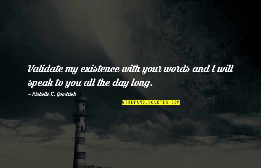 Speak Up Quotes By Richelle E. Goodrich: Validate my existence with your words and I Speak Up Quotes By Richelle E. Goodrich: Validate my existence with your words and I